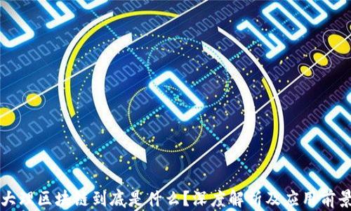 
大理区块链到底是什么？深度解析及应用前景