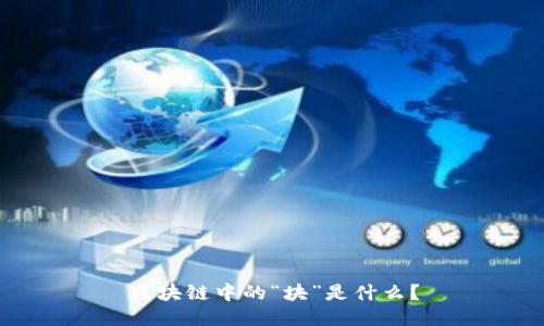 区块链中的“块”是什么？