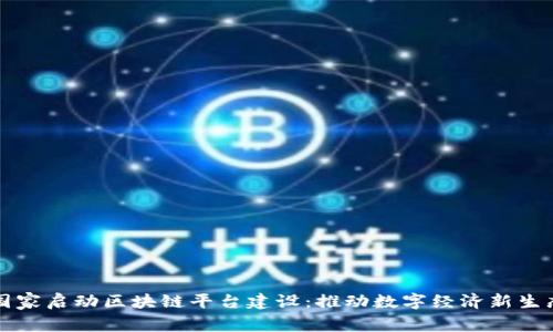 国家启动区块链平台建设：推动数字经济新生态