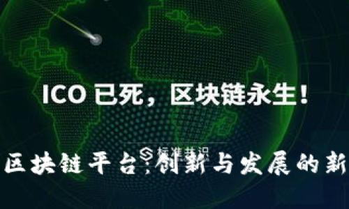 山西区块链平台：创新与发展的新机遇