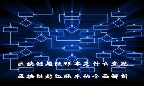 区块链超级账本是什么意思

区块链超级账本的全面解析