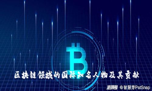 区块链领域的国际知名人物及其贡献