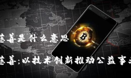 区块链慈善是什么意思

区块链慈善：以技术创新推动公益事业的发展