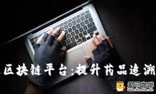 药品流通区块链平台：提升药品追溯与安全性