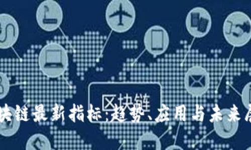 区块链最新指标：趋势、应用与未来展望
