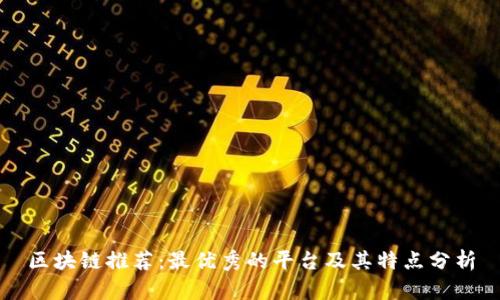 区块链推荐：最优秀的平台及其特点分析