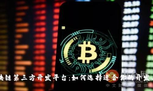 区块链第三方开发平台：如何选择适合你的开发工具