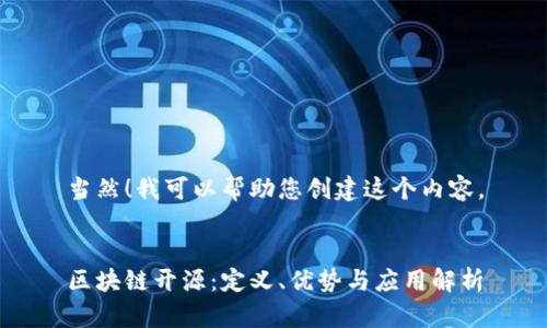 当然！我可以帮助您创建这个内容。


区块链开源：定义、优势与应用解析