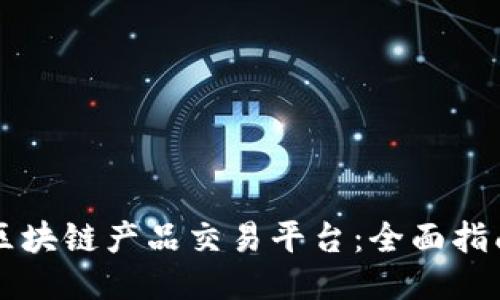 区块链产品交易平台：全面指南