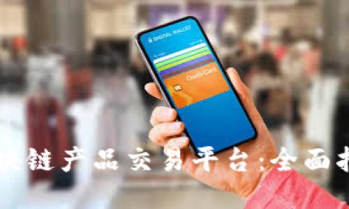 区块链产品交易平台：全面指南
