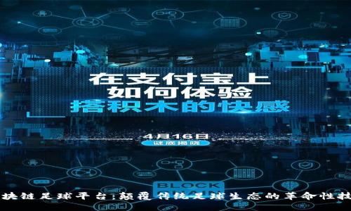 区块链足球平台：颠覆传统足球生态的革命性技术