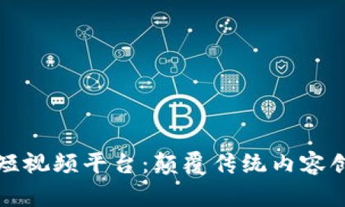 基于区块链的短视频平台：颠覆传统内容创作与分发模式