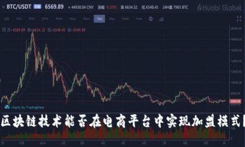 区块链技术能否在电商平台中实现加盟模式？