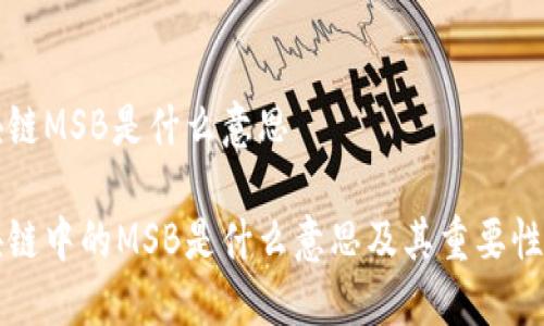 区块链MSB是什么意思

区块链中的MSB是什么意思及其重要性解读