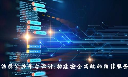 区块链法律公共平台设计：构建安全高效的法律服务新生态