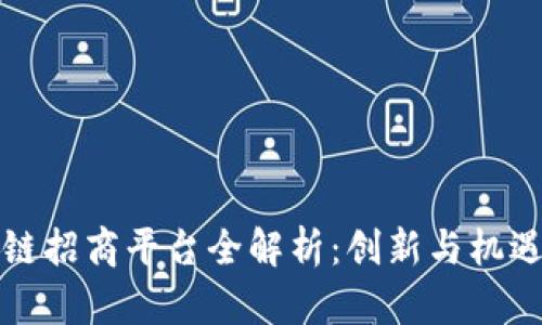 区块链招商平台全解析：创新与机遇并存