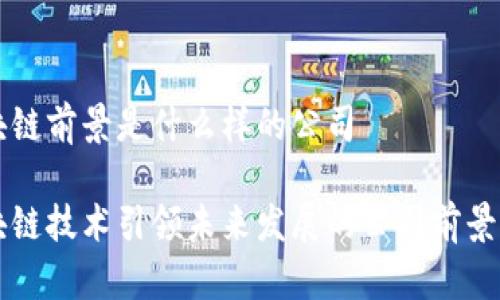 区块链前景是什么样的公司

区块链技术引领未来发展的公司前景分析