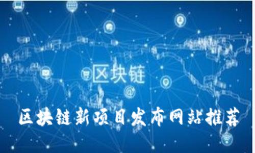 区块链新项目发布网站推荐