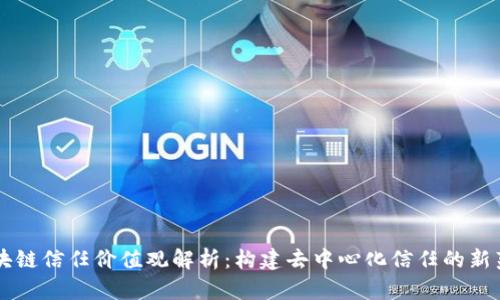 区块链信任价值观解析：构建去中心化信任的新范式