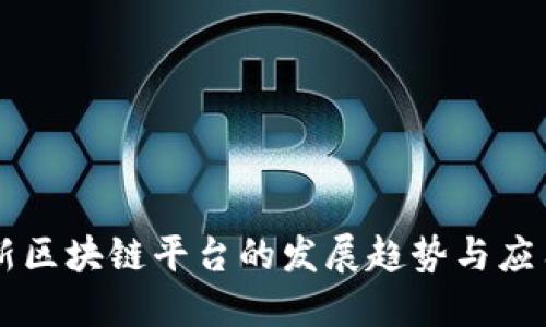 新区块链平台的发展趋势与应用