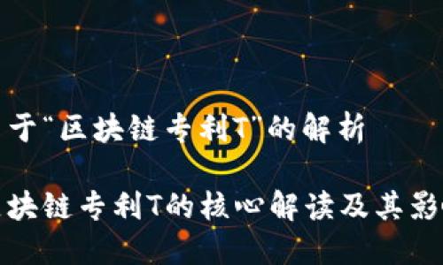 关于“区块链专利T”的解析

区块链专利T的核心解读及其影响