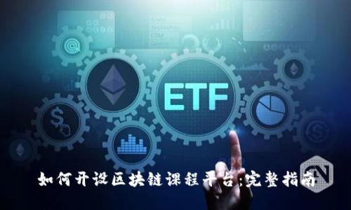 如何开设区块链课程平台：完整指南