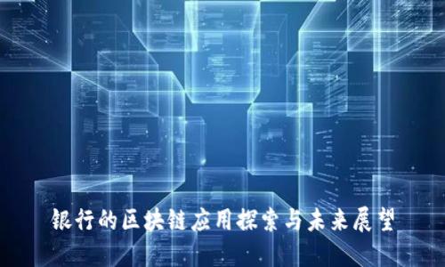 银行的区块链应用探索与未来展望