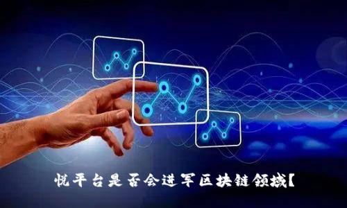 悦平台是否会进军区块链领域？