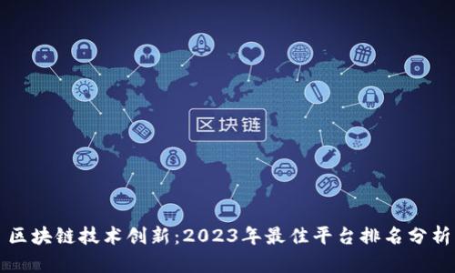 区块链技术创新：2023年最佳平台排名分析