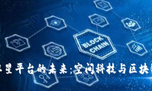 全球区块链卫星平台的未来：空间科技与区块链的完美结合