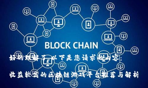 好的理解了。以下是您请求的内容:
收益较高的区块链游戏平台推荐与解析