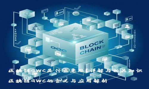区块链GWC是什么意思？详解与相关知识

区块链GWC的含义与应用解析