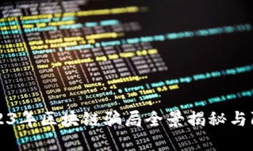 2023年区块链骗局全景揭秘与防范