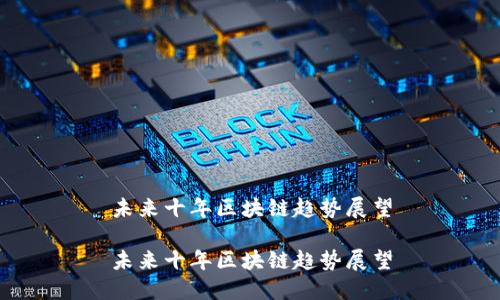 未来十年区块链趋势展望

未来十年区块链趋势展望