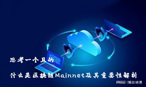 思考一个且的

什么是区块链Mainnet及其重要性解析