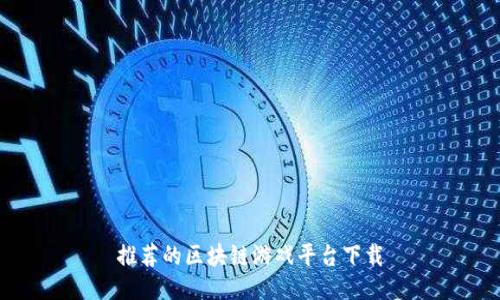 推荐的区块链游戏平台下载