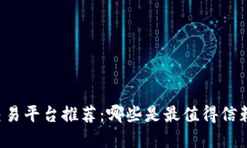 区块链交易平台推荐：哪些是最值得信赖的选择？