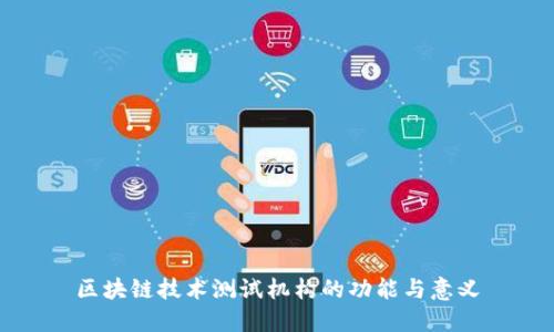 区块链技术测试机构的功能与意义