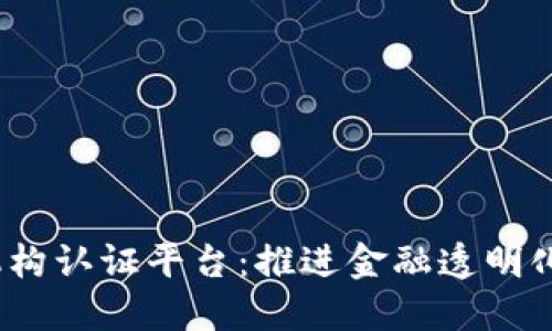 区块链金融机构认证平台：推进金融透明化与信任机制 