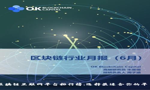 区块链互联网平台排行榜：选择最适合你的平台
