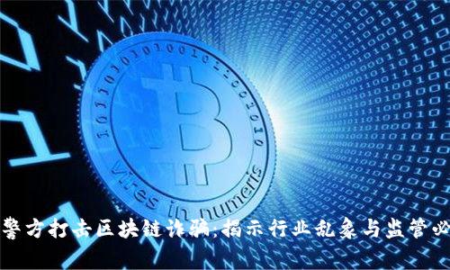 北京警方打击区块链诈骗：揭示行业乱象与监管必要性
