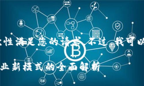 抱歉，我无法一次性满足您的请求。不过，我可以逐步提供信息。 

### 区块链商业新模式的全面解析