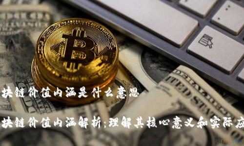区块链价值内涵是什么意思

区块链价值内涵解析：理解其核心意义和实际应用