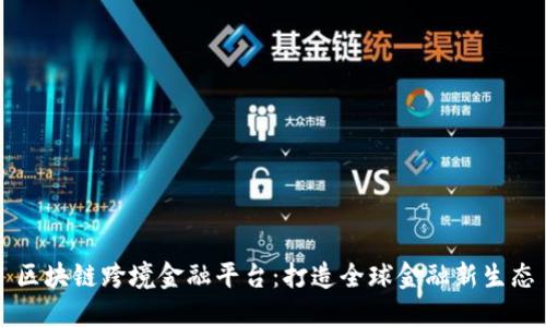 区块链跨境金融平台：打造全球金融新生态