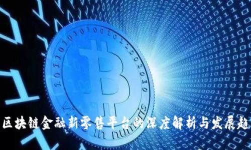 : 区块链金融新零售平台的深度解析与发展趋势