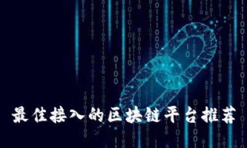 最佳接入的区块链平台推荐
