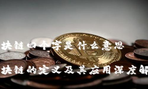 区块链四个字是什么意思

区块链的定义及其应用深度解析
