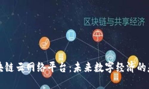 区块链云网络平台：未来数字经济的基石