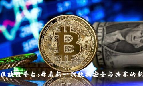 数据区块链平台：开启新一代数据安全与共享的新时代