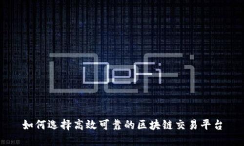 如何选择高效可靠的区块链交易平台